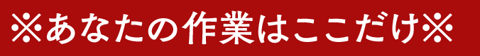 あなたの作業はここだけ